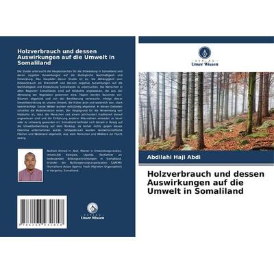 Holzverbrauch und dessen Auswirkungen auf die Umwelt in Somaliland, Taschenbuch von Abdilahi Haji Abdi, Verlag Unser Wissen, 978-620-8-93185-8