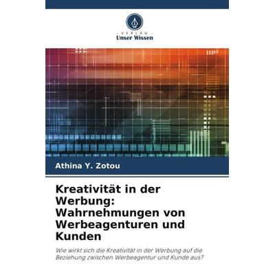 Kreativität in der Werbung: Wahrnehmungen von Werbeagenturen und Kunden, Taschenbuch von Athina Y. Zotou, Verlag Unser Wissen, 978-620-6-44406-0