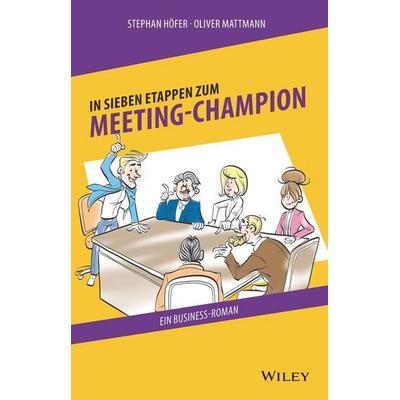 In 7 Etappen zum Meeting-Champion, Gebundene Ausgabe von Stephan Höfer,Oliver Mattmann, Wiley-VCH, 978-3-527-51163-1