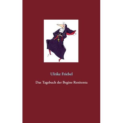 Das Tagebuch der Begine Renitenta, Taschenbuch von Ulrike Friebel, BoD – Books on Demand, 978-3-7412-9802-8