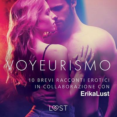 Voyeurismo - 10 brevi racconti erotici in collaborazione con Erika Lust - Autori Vari, Audio, 9788726536454