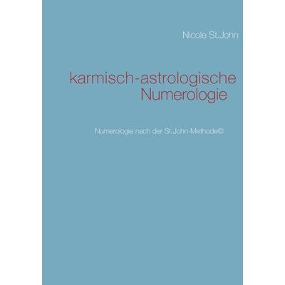 karmisch-astrologische Numerologie, Taschenbuch von Nicole St.John, BoD – Books on Demand, 978-3-8448-1068-4
