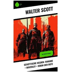 Schottische Helden: Ivanhoe + Waverley + Robin der Rote, Belletristik von Walter Scott