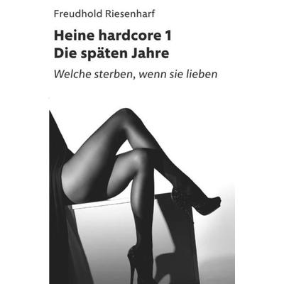Der Mann mit Leidenschaften – Die fantastische Biografie Heinrich Heines / Heine hardcore I – Die späten Jahre, Taschenbuch von Freudhold Riesenharf,
