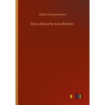 Eine dänische Geschichte, Taschenbuch von Adele Schopenhauer, Outlook, 978-3-7524-3163-6