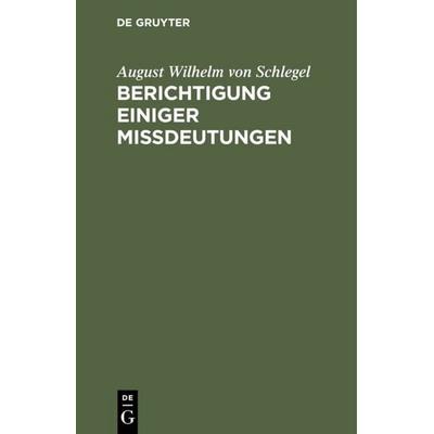 Berichtigung einiger Mißdeutungen, Gebundene Ausgabe von August Wilhelm Schlegel, De Gruyter, 978-3-11-112134-5