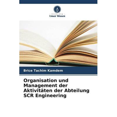 Organisation und Management der Aktivitäten der Abteilung SCR Engineering, Taschenbuch von Brice Tachim Kamdem, Verlag Unser Wissen, 978-620-6-03079-9