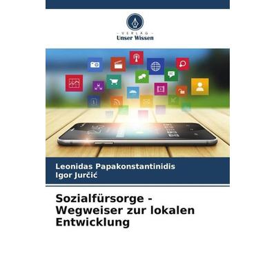 Sozialfürsorge - Wegweiser zur lokalen Entwicklung, Taschenbuch von Leonidas Papakonstantinidis,Igor Jur¿i¿, Verlag Unser Wissen, 978-620-5-73860-3