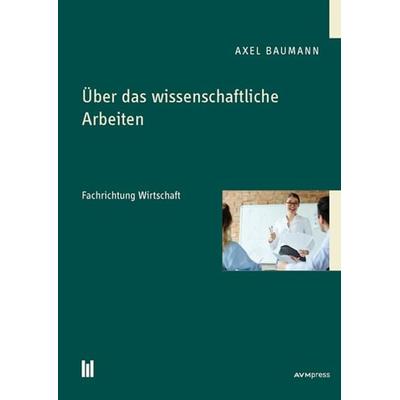 Über das wissenschaftliche Arbeiten, Taschenbuch von Axel Baumann, Akademische Verlagsgemeinschaft München, 978-3-86924-997-1