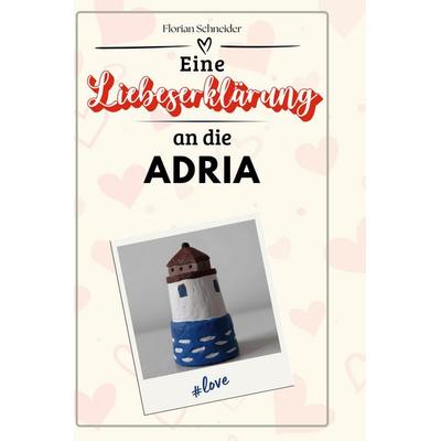 Eine Liebeserklärung an die Adria, Gebundene Ausgabe von Florian Schneider, BoD - Books on Demand, 978-3-7591-5168-1