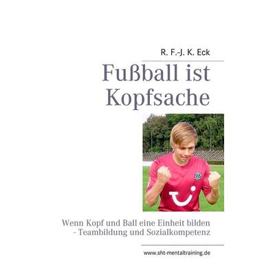 Fußball ist Kopfsache, Taschenbuch von R. F.-J. K. Eck, BoD – Books on Demand, 978-3-8482-2077-9
