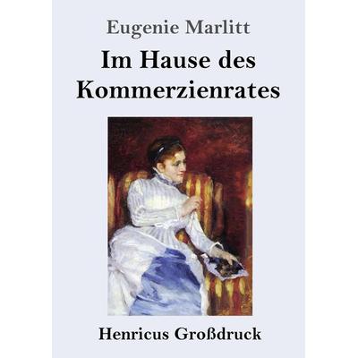 Im Hause des Kommerzienrates (Großdruck), Taschenbuch von Eugenie Marlitt, Henricus - Edition Deutsche Klassik, 978-3-8478-5543-9