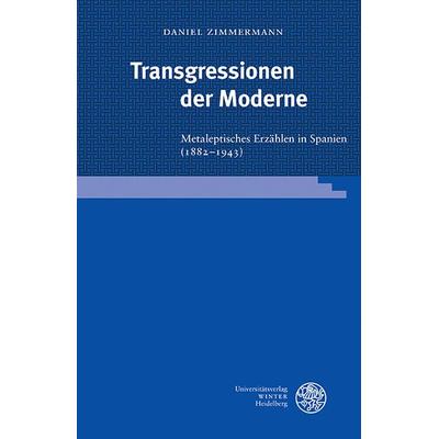 Transgressionen der Moderne, Gebundene Ausgabe von Daniel Zimmermann, Universitätsverlag Winter GmbH Heidelberg, 978-3-8253-4930-1
