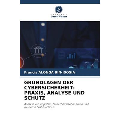GRUNDLAGEN DER CYBERSICHERHEIT: PRAXIS, ANALYSE UND SCHUTZ, Taschenbuch von Francis Alonga Bin-Isosia, Verlag Unser Wissen