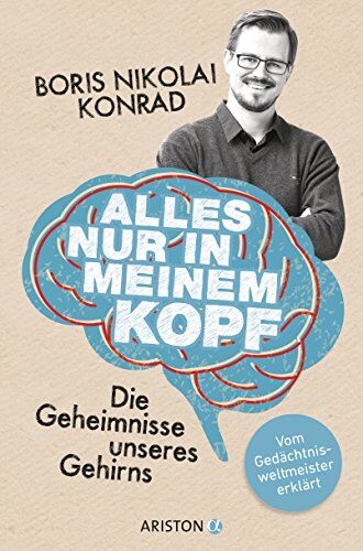 Konrad, Boris Nikolai - Alles nur in meinem Kopf: Die Geheimnisse unseres Gehirns. - Vom Gedächtnisweltmeister erklärt - Preis vom 15.10.2026 23:06:25 h