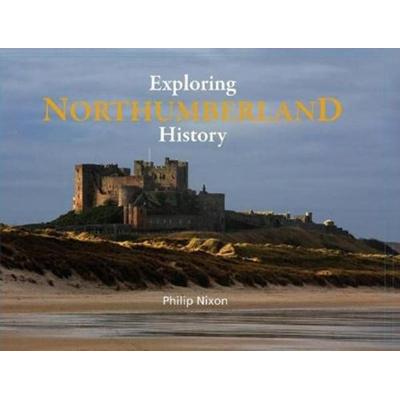 Exploring Northumberland History, Gebundene Ausgabe von Philip Nixon, Northern Heritage Services, 978-1-916237-60-5