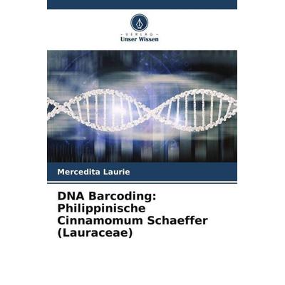 DNA Barcoding: Philippinische Cinnamomum Schaeffer (Lauraceae), Taschenbuch von Mercedita Laurie, Verlag Unser Wissen, 978-620-5-34304-3