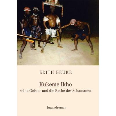 Kukeme Ikho - seine Geister und die Rache des Schamanen, Taschenbuch von Edith Beuke, BoD – Books on Demand, 978-3-7494-2620-1
