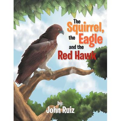 The Squirrel, the Eagle and the Red Hawk, Taschenbuch von John Ruiz, Xlibris, 978-1-4691-7970-4