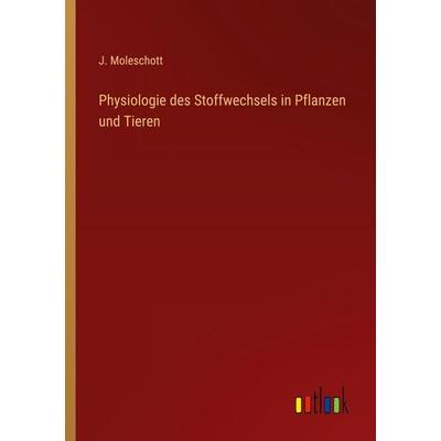 Physiologie des Stoffwechsels in Pflanzen und Tieren, Taschenbuch von J. Moleschott, Outlook, 978-3-368-27442-9