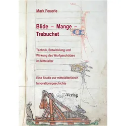 Blide - Mange - Trebuchet: Technik, Entwicklung und Wirkung des Wurfgeschützes im Mittelalter, Sachbücher von Mark Feuerle