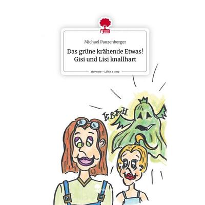 Das grüne krähende Etwas! Gisi und Lisi knallhart. Life is a Story - story.one, Gebundene Ausgabe von Michael Pauzenberger, Storylution,