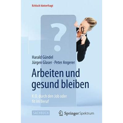 Arbeiten und gesund bleiben, Taschenbuch von Harald Gündel,Jürgen Glaser,Peter Angerer, Springer Berlin, 978-3-642-55302-8