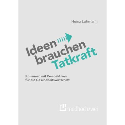 Ideen brauchen Tatkraft, Gebundene Ausgabe von Lohmann Heinz, Medhochzwei Verlag, 978-3-9880009-9-6