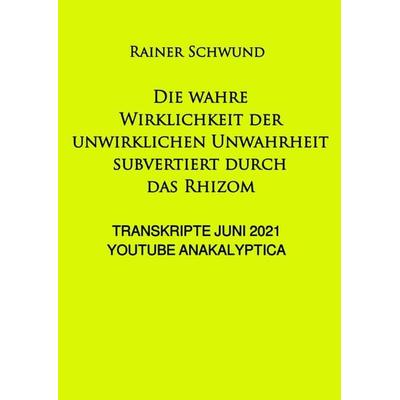 Die wahre Wirklichkeit der unwirklichen Unwahrheit subvertiert durch das Rhizom, Taschenbuch von R. Verschwund, Epubli, 978-3-8190-3119-9