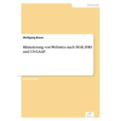 Bilanzierung von Websites nach HGB, IFRS und US-GAAP, Taschenbuch von Wolfgang Braun, GRIN, 978-3-8386-7462-9