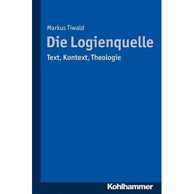 Die Logienquelle, Taschenbuch von Markus Tiwald, Kohlhammer, 978-3-17-025627-9