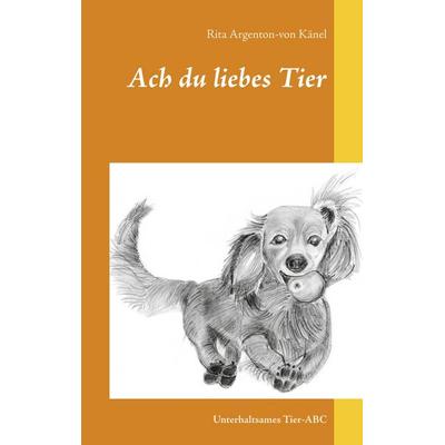 Ach du liebes Tier, Taschenbuch von Rita Argenton-von Känel, BoD – Books on Demand, 978-3-7534-2173-5