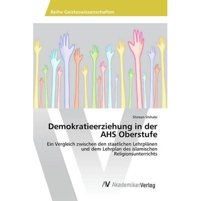 Demokratieerziehung in der AHS Oberstufe, Taschenbuch von Shireen Shihabi, AV Akademikerverlag, 978-3-639-85320-9
