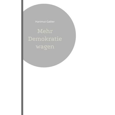 Mehr Demokratie wagen, Gebundene Ausgabe von Hartmut Gabler, BoD – Books on Demand, 978-3-7597-5256-7