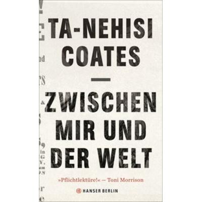 Zwischen mir und der Welt, Gebundene Ausgabe von Ta-Nehisi Coates, Hanser Berlin in Carl Hanser Verlag GmbH & Co. KG