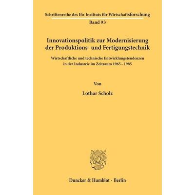 Innovationspolitik zur Modernisierung der Produktions- und Fertigungstechnik., Taschenbuch von Lothar Scholz, Duncker & Humblot, 978-3-428-03992-0
