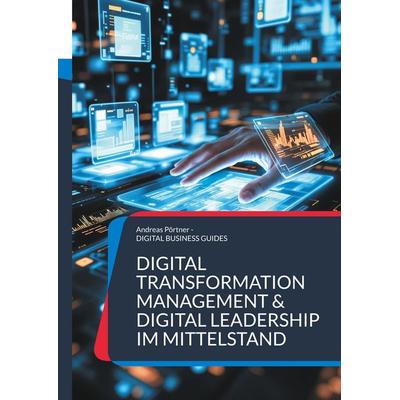 Digital Transformation Management & Digital Leadership im Mittelstand, Taschenbuch von Andreas Pörtner, BoD – Books on Demand, 978-3-8192-5006-4