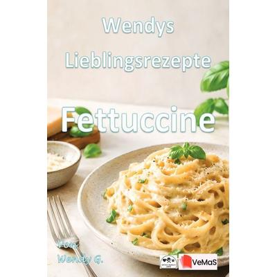 Wendys Lieblingsrezepte - Fettuchine, Taschenbuch von Wendy G., Epubli, 978-3-565-57822-1