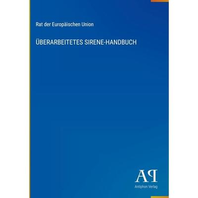 ÜBERARBEITETES SIRENE-HANDBUCH, Gebundene Ausgabe von Rat der Europäischen Union, Antiphon Verlag, 978-3-387-80631-1