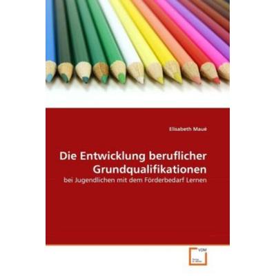 Maué, E: Entwicklung beruflicher Grundqualifikationen, Taschenbuch von Elisabeth Maué, VDM, 978-3-639-32431-0