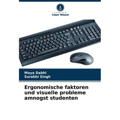 Ergonomische faktoren und visuelle probleme amnogst studenten, Taschenbuch von Maya Dabhi,Surabhi Singh, Verlag Unser Wissen, 978-620-8-63059-1