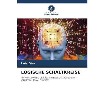 LOGISCHE SCHALTKREISE, Taschenbuch von Luis Díaz, Verlag Unser Wissen, 978-620-4-63434-0