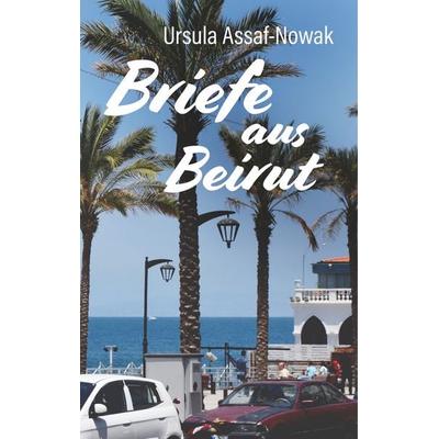 Briefe aus Beirut, Gebundene Ausgabe von Ursula Assaf-Nowak, BoD – Books on Demand, 978-3-7460-5414-8
