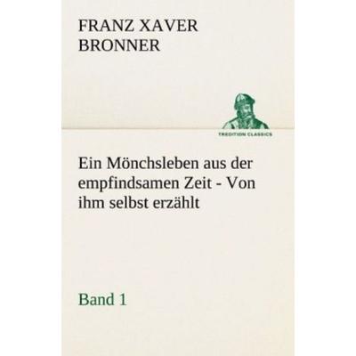 Ein Mönchsleben aus der empfindsamen Zeit - Band 1, Taschenbuch von Franz Xaver Bronner, Tredition, 978-3-8424-8873-1