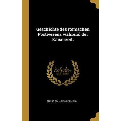 Geschichte Des Römischen Postwesens Während Der Kaiserzeit., Gebundene Ausgabe von Ernst Eduard Hudemann, Creative Media Partners, LLC,