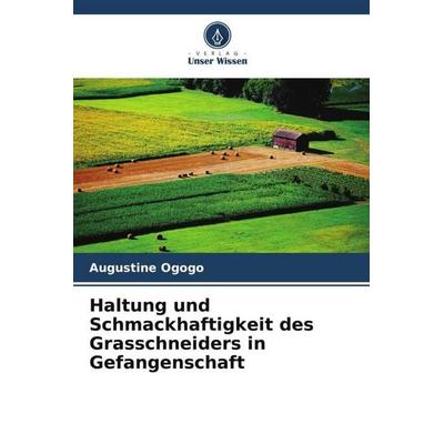 Haltung und Schmackhaftigkeit des Grasschneiders in Gefangenschaft, Taschenbuch von Augustine Ogogo, Verlag Unser Wissen, 978-620-6-45995-8