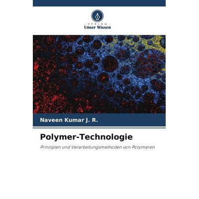 Polymer-Technologie, Taschenbuch von Naveen Kumar J. R., Verlag Unser Wissen, 978-620-5-12074-3