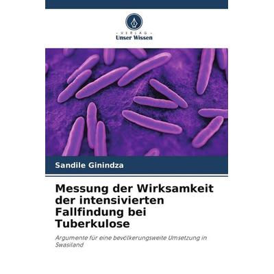Messung der Wirksamkeit der intensivierten Fallfindung bei Tuberkulose, Taschenbuch von Sandile Ginindza, Verlag Unser Wissen, 978-620-7-60635-1