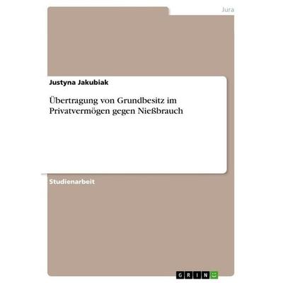 Übertragung von Grundbesitz im Privatvermögen gegen Nießbrauch, Taschenbuch von Justyna Jakubiak, GRIN, 978-3-346-70019-3