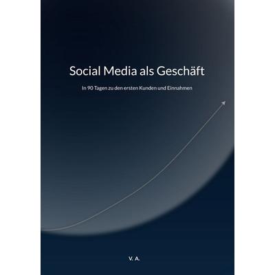 Social Media als Geschäft, Taschenbuch von V. A., BoD – Books on Demand, 978-3-695-74216-5